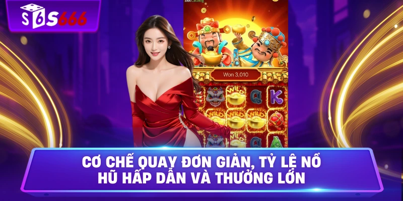 Cơ chế quay đơn giản, tỷ lệ nổ hũ hấp dẫn và thưởng lớn